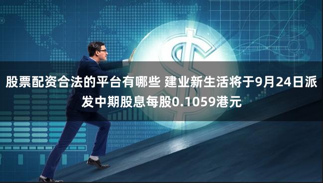 股票配资合法的平台有哪些 建业新生活将于9月24日派发中期股息每股0.1059港元